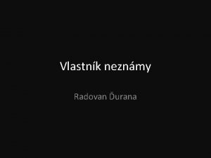 Vlastnk neznmy Radovan urana V om je problm