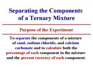 Separating the Components of a Ternary Mixture Purpose
