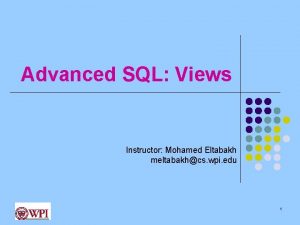 Advanced SQL Views Instructor Mohamed Eltabakh meltabakhcs wpi