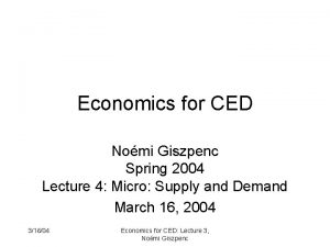 Economics for CED Nomi Giszpenc Spring 2004 Lecture