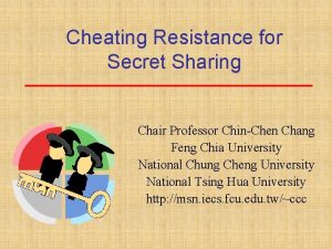 Cheating Resistance for Secret Sharing Chair Professor ChinChen