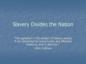 Slavery Divides the Nation The agitation in the