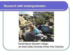 Research with Undergraduates Rachel Beane Bowdoin College Jim