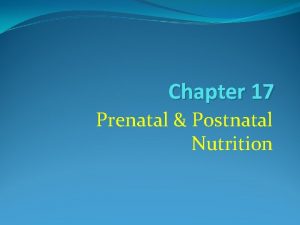 Chapter 17 Prenatal Postnatal Nutrition Nutrition for the
