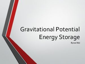 Gravitational Potential Energy Storage Byron Mui Overview StoringReleasing