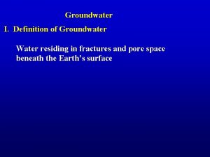 Groundwater I Definition of Groundwater Water residing in