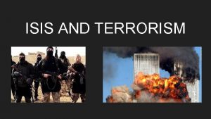ISIS AND TERRORISM The Islamist Militant group ISIS