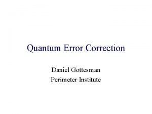 Quantum Error Correction Daniel Gottesman Perimeter Institute The