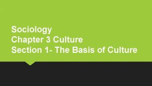 Sociology Chapter 3 Culture Section 1 The Basis