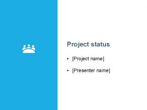 Project status Project name Presenter name Status Summary