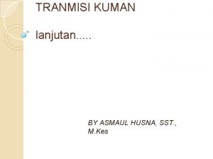 TRANMISI KUMAN lanjutan BY ASMAUL HUSNA SST M