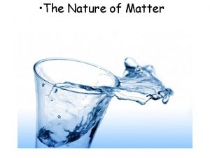 The Nature of Matter Liquids The ability of