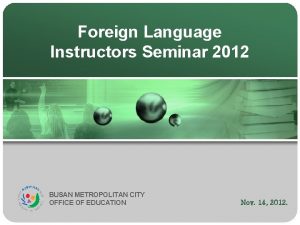 Foreign Language Instructors Seminar 2012 BUSAN METROPOLITAN CITY