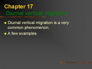 Chapter 17 Diurnal vertical migration n n Diurnal