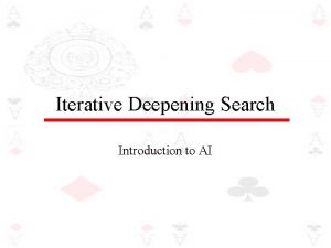 Iterative Deepening Search Introduction to AI Iterative deepening