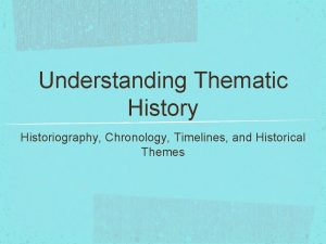 Understanding Thematic History Historiography Chronology Timelines and Historical