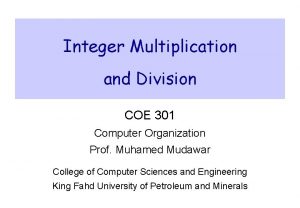 Integer Multiplication and Division COE 301 Computer Organization