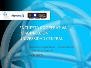 ENCUESTA COOPERATIVA IMAGINACCION UNIVERSIDAD CENTRAL Encuesta Cooperativa Imaginaccion