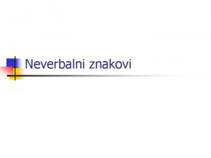 Neverbalni znakovi Definicija n n Neverbalni znakovi su