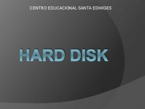 CENTRO EDUCACIONAL SANTA EDWIGES HARD DISK O que