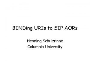 BINDing URIs to SIP AORs Henning Schulzrinne Columbia