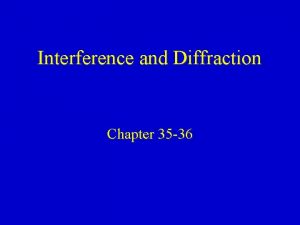 Interference and Diffraction Chapter 35 36 Diffraction What
