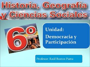 Unidad Democracia y Participacin Profesor Ral Bustos Parra
