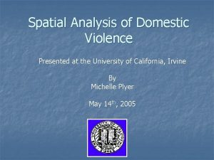 Spatial Analysis of Domestic Violence Presented at the