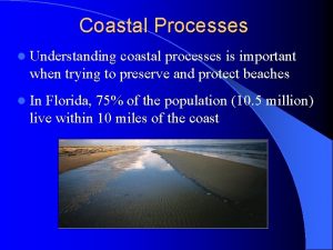 Coastal Processes l Understanding coastal processes is important