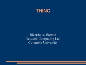 THINC Ricardo A Baratto Network Computing Lab Columbia