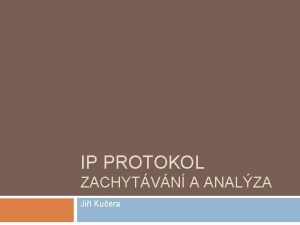 IP PROTOKOL ZACHYTVN A ANALZA Ji Kuera Obsah