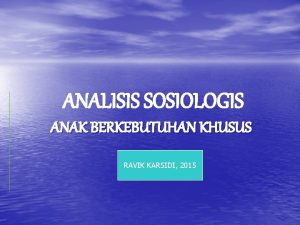 ANALISIS SOSIOLOGIS ANAK BERKEBUTUHAN KHUSUS RAVIK KARSIDI 2015