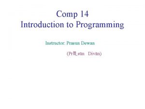 Comp 14 Introduction to Programming Instructor Prasun Dewan