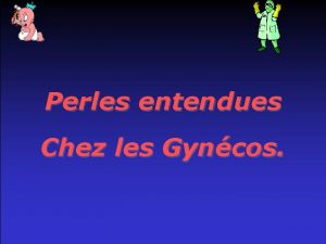 Perles entendues Chez les Gyncos Quel est lge