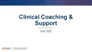 Clinical Coaching Support Fall 2020 Clinical Coaching Clinical