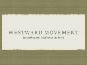 WESTWARD MOVEMENT Ranching and Mining in the West