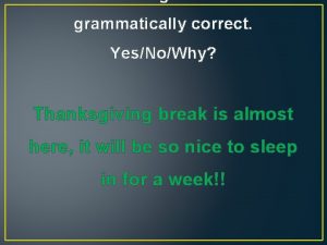 grammatically correct YesNoWhy Thanksgiving break is almost here