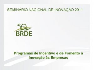 SEMINRIO NACIONAL DE INOVAO 2011 Programas de Incentivo