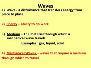 Waves 1 Wave a disturbance that transfers energy