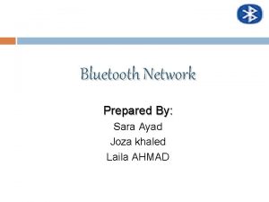 Bluetooth Network Prepared By Sara Ayad Joza khaled