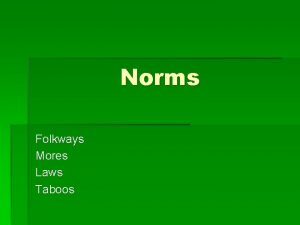 Norms Folkways Mores Laws Taboos Norms What are