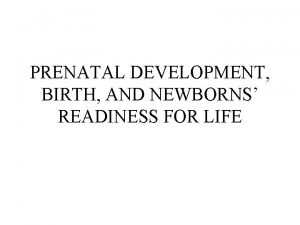 PRENATAL DEVELOPMENT BIRTH AND NEWBORNS READINESS FOR LIFE