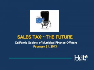 SALES TAXTHE FUTURE California Society of Municipal Finance