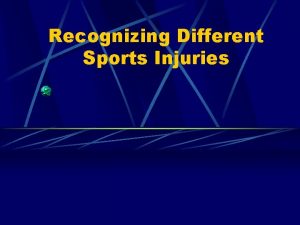 Recognizing Different Sports Injuries TYPES OF INJURIES ACUTE