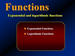 Functions Exponential and logarithmic functions u Exponential Functions
