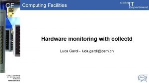 CF Computing Facilities Hardware monitoring with collectd Luca