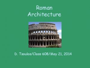 Roman Architecture D TsoulosClass 608May 21 2014 Arches