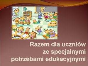 Razem dla uczniw ze specjalnymi potrzebami edukacyjnymi Razem