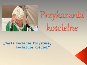 Przykazania kocielne Jeli kochacie Chrystusa kochajcie Koci Data