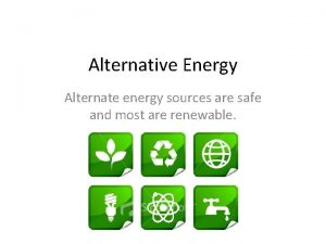 Alternative Energy Alternate energy sources are safe and